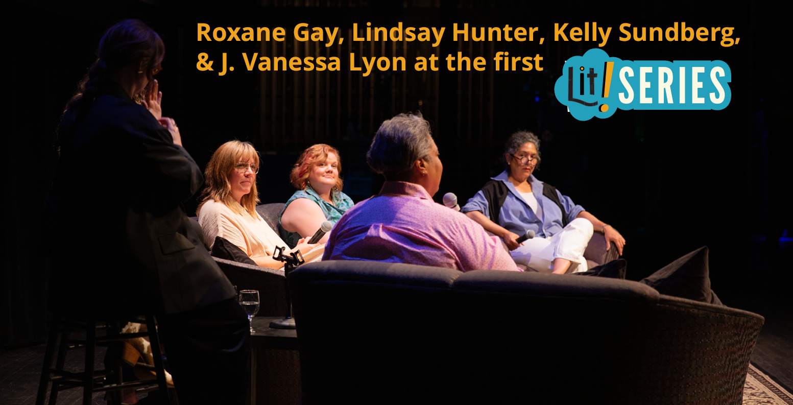 Photo of Authors Roxane Gay, Lindsay Hunter, Kelly Sundberg, and J. Vanessa Lyon at First Lit!Series