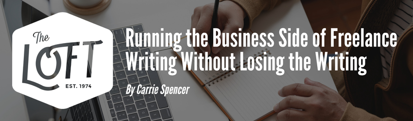 Running the Business Side of Freelance Writing Without Losing the Writing By Carrie Spencer